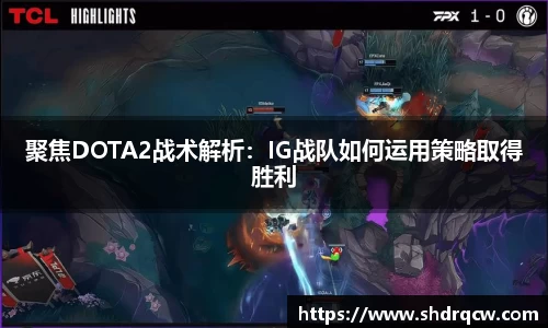 聚焦DOTA2战术解析：IG战队如何运用策略取得胜利